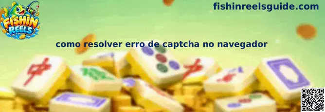 Como resolver erro de captcha no navegador
