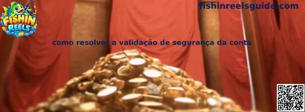 Guia passo a passo sobre como resolver a validação de segurança da conta Fishin Reels