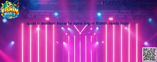 Qual o melhor horario para jogar fishin reels hoje